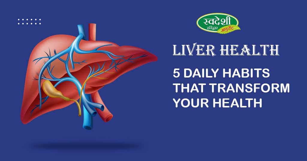 Liver health, Daily habits, Nutrient-rich diet, Liver support, Herbal supplements, Stress management,  Exercise benefits, Detoxification, Overall well-being, Healthy lifestyle