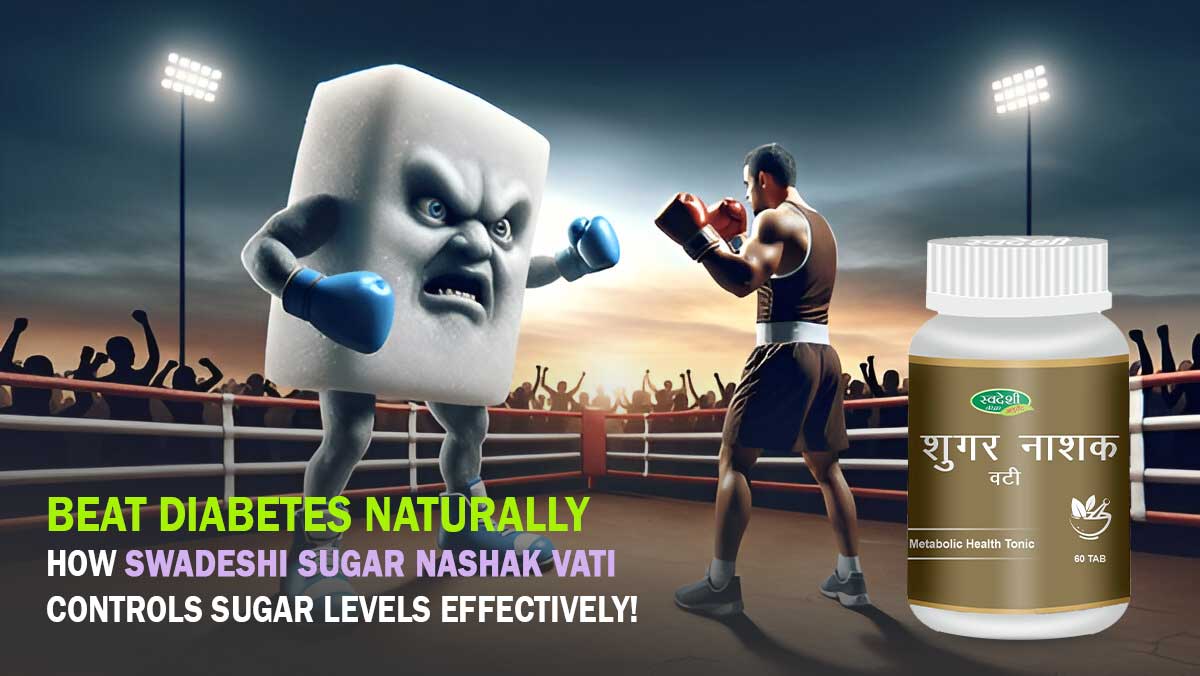 Beat Diabetes Naturally: How Swadeshi Sugar Nashak Vati Controls Sugar Levels Effectively!