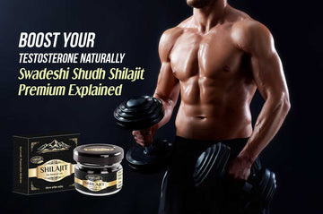 Boost Your Testosterone Naturally: Swadeshi Shudh Shilajit Premium Explained