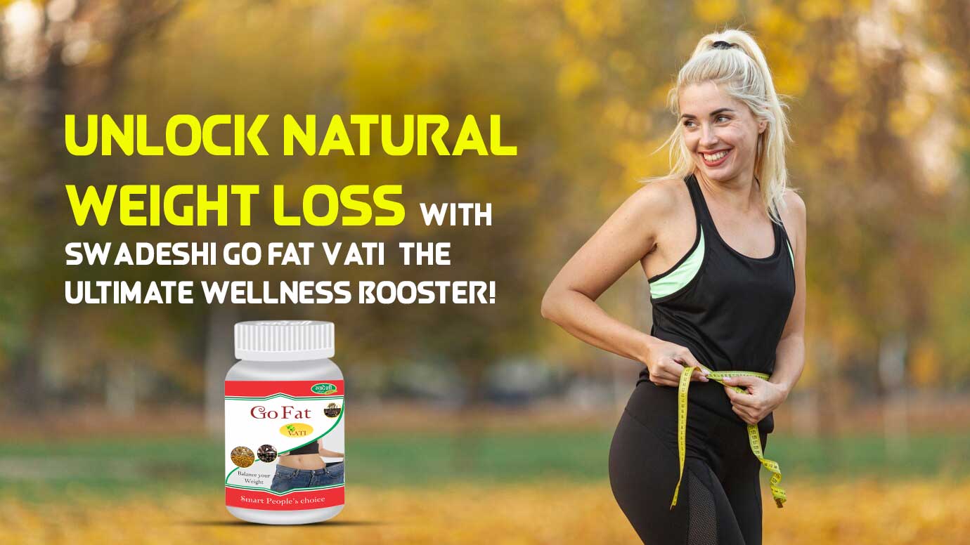 ctive lifestyle supported by the energy-boosting effects of Swadeshi Go Fat Vati.